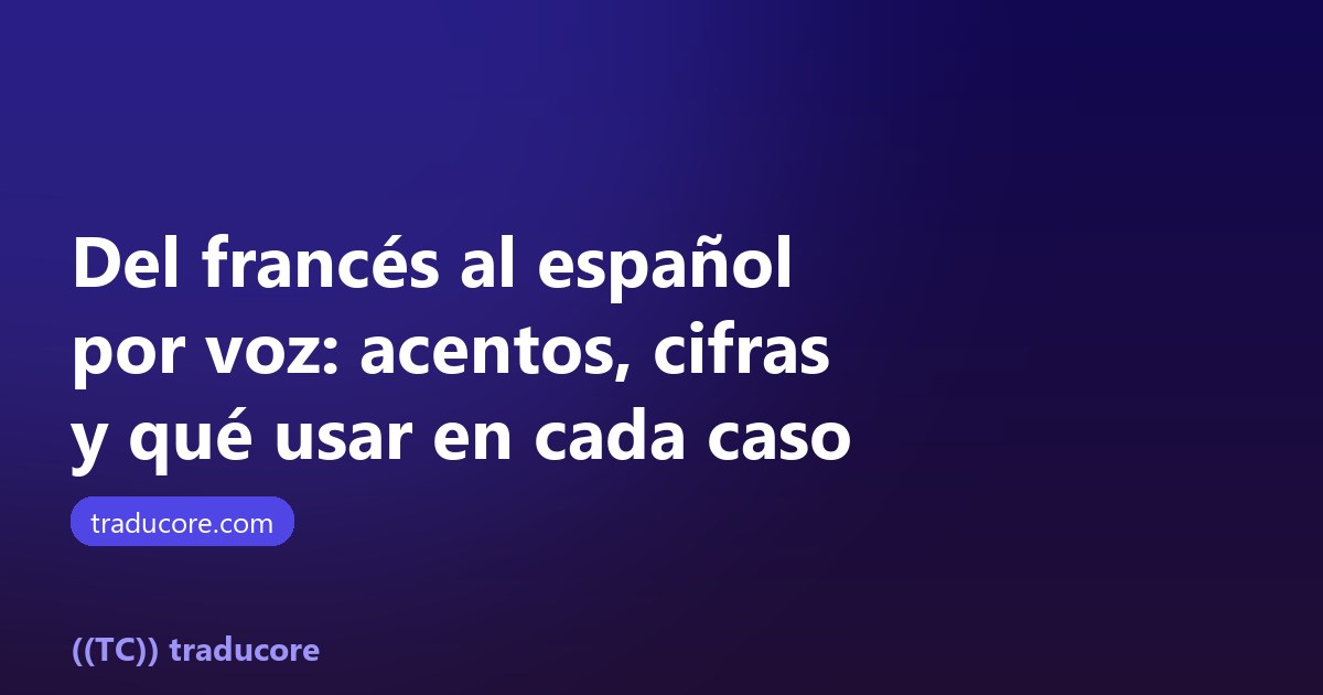 Traductor de francés a español por voz: acentos, cifras y qué herramienta usar
